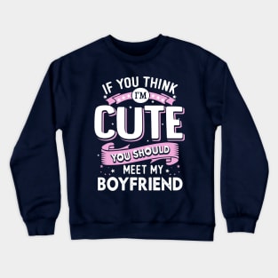 If You Think I'm Cute You Should See My Boyfriend Crewneck Sweatshirt